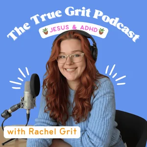 The True Grit Podcast with Rachel Grit | Jesus + ADHD