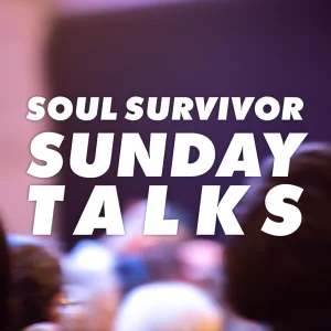 Soul Survivor Watford | Sunday Talks